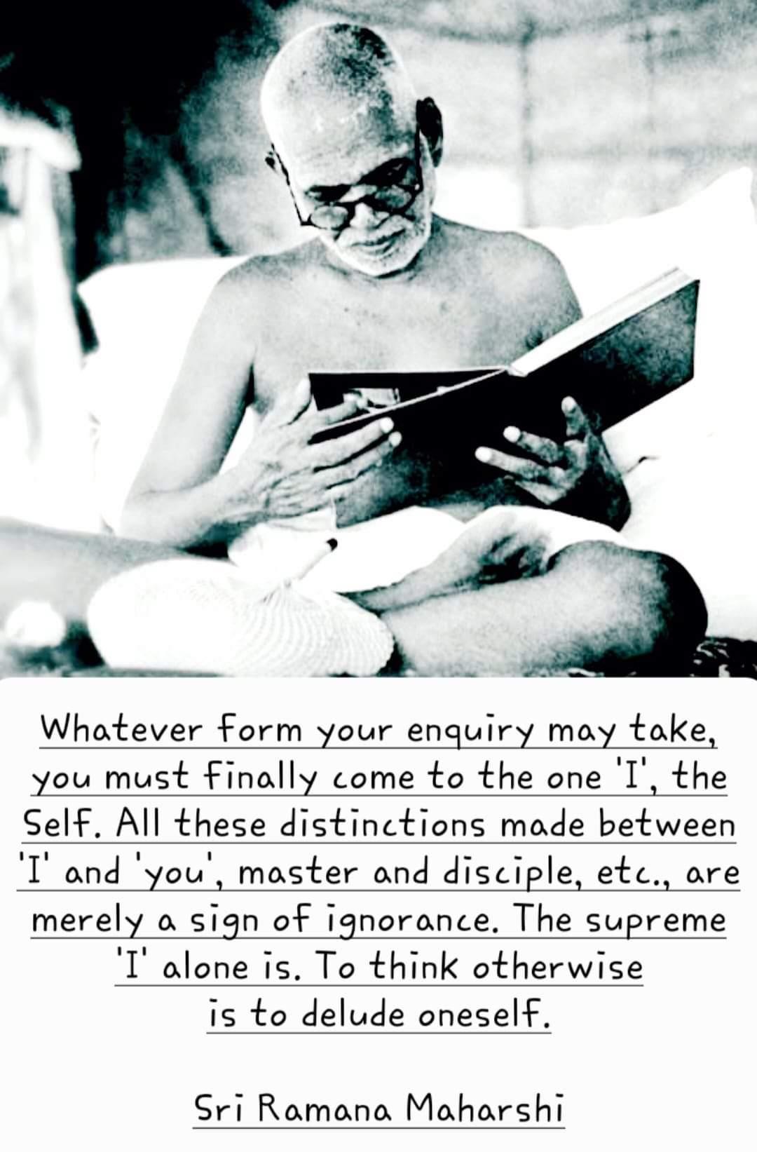 photograph of Sri Ramana Maharshi seated reading a book, with a lower panel of handwritten-style text (on the image): "Whatever form your enquiry may take, you must finally come to the one 'I', the Self. All these distinctions made between 'I' and 'you', master and disciple, etc., are merely a sign of ignorance. The supreme 'I' alone is. To think otherwise is to delude oneself." / "Sri Ramana Maharshi"